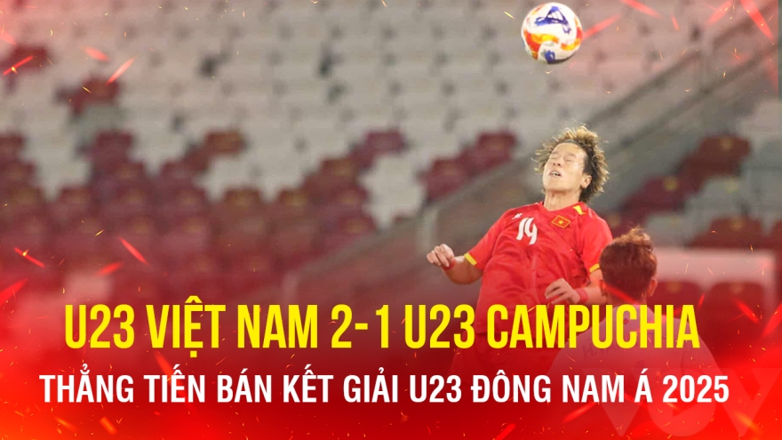 Kết quả U23 Đông Nam Á 2025 hôm nay 22/7: U23 Việt Nam thắng nhẹ Campuchia, có vé bán kết